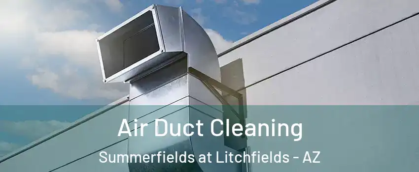 Air Duct Cleaning Summerfields at Litchfields - AZ