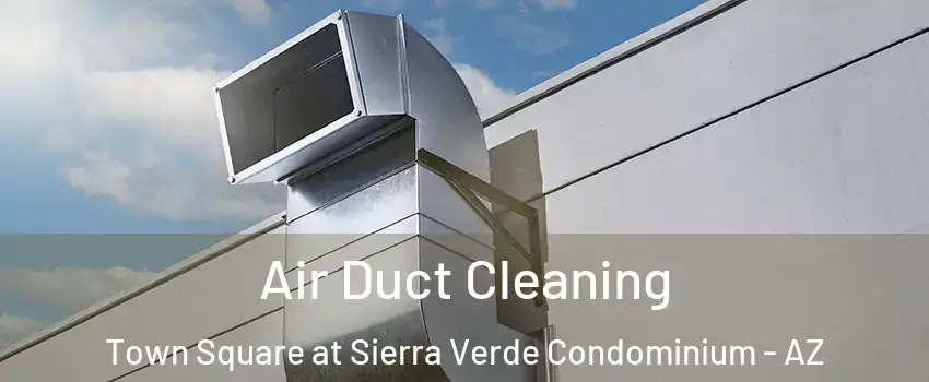 Air Duct Cleaning Town Square at Sierra Verde Condominium - AZ