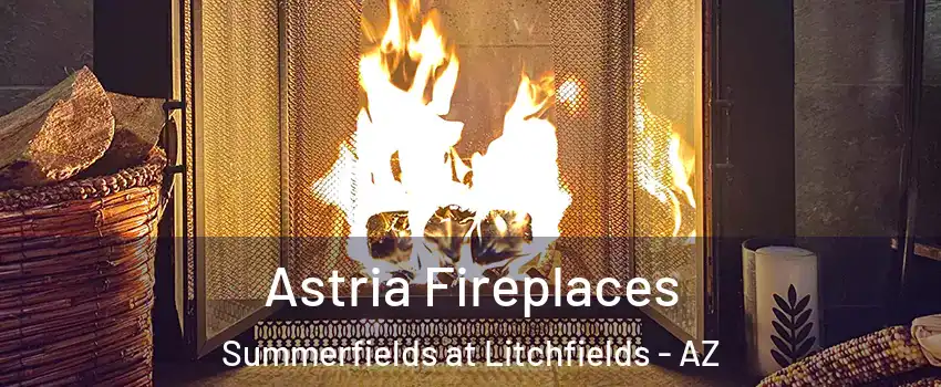 Astria Fireplaces Summerfields at Litchfields - AZ