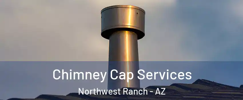Chimney Cap Services Northwest Ranch - AZ