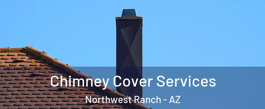 Chimney Cover Services Northwest Ranch - AZ