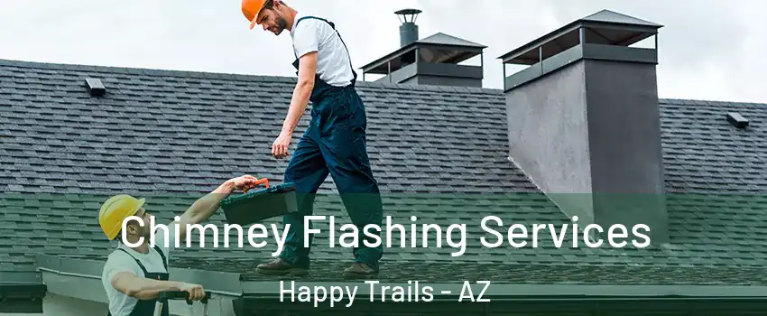 Chimney Flashing Services Happy Trails - AZ