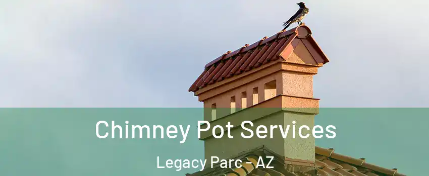 Chimney Pot Services Legacy Parc - AZ