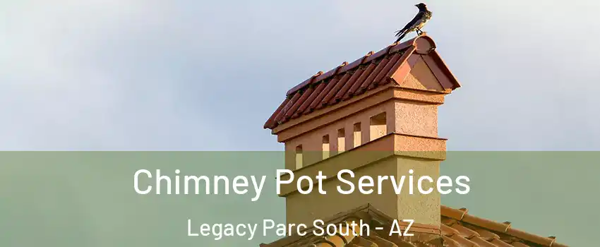 Chimney Pot Services Legacy Parc South - AZ