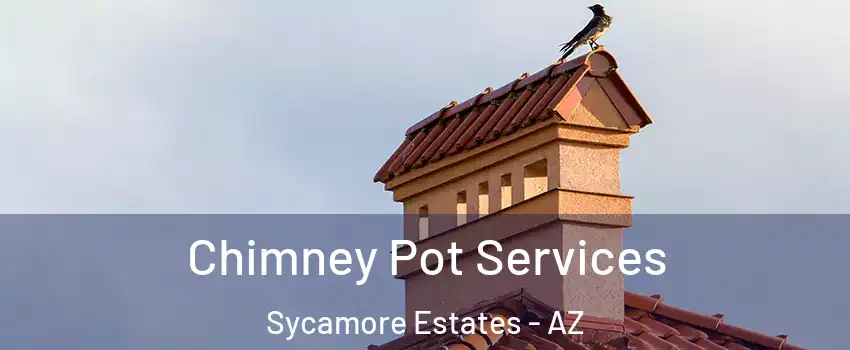 Chimney Pot Services Sycamore Estates - AZ
