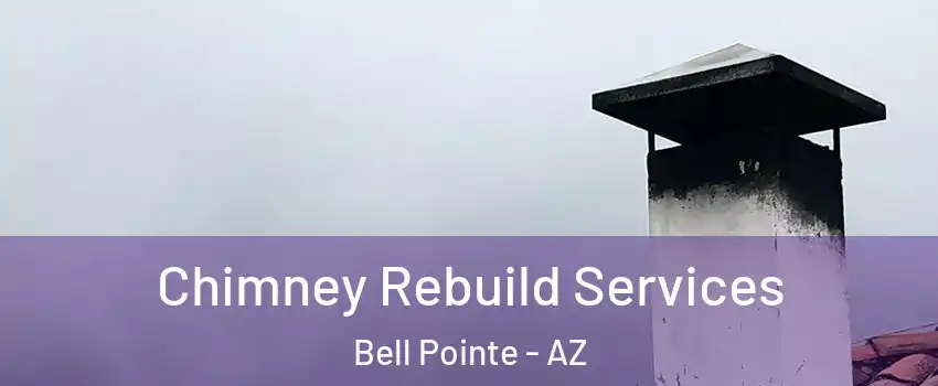 Chimney Rebuild Services Bell Pointe - AZ