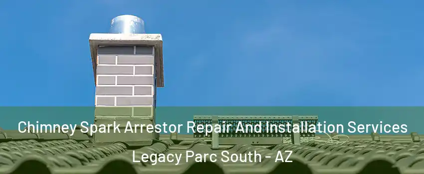 Chimney Spark Arrestor Repair And Installation Services Legacy Parc South - AZ