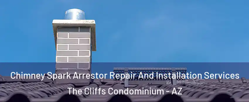 Chimney Spark Arrestor Repair And Installation Services The Cliffs Condominium - AZ
