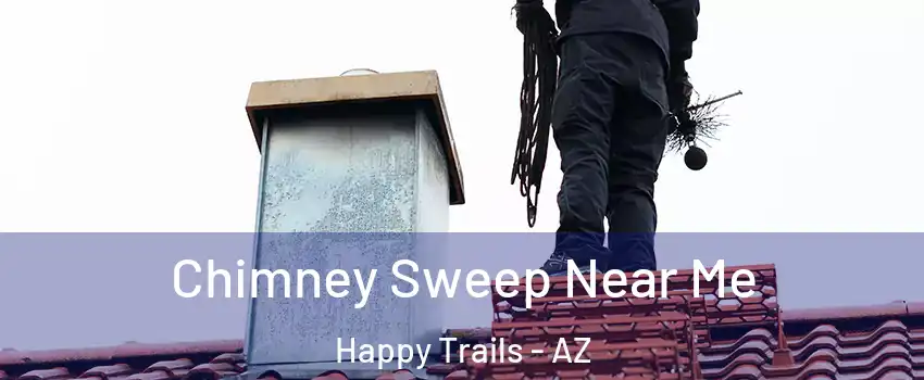 Chimney Sweep Near Me Happy Trails - AZ