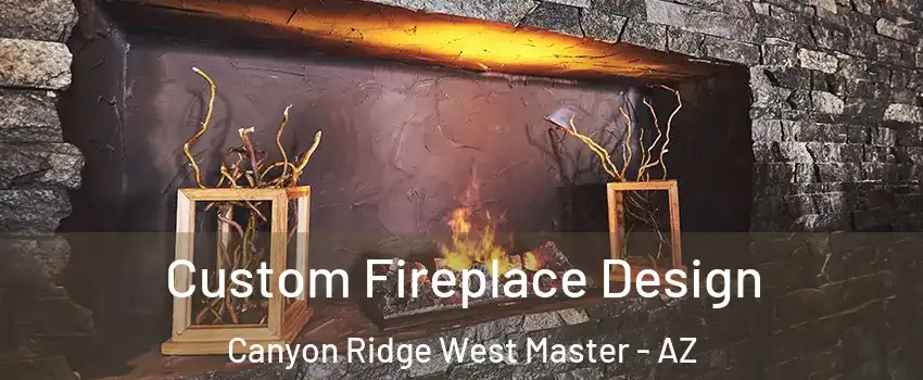 Custom Fireplace Design Canyon Ridge West Master - AZ