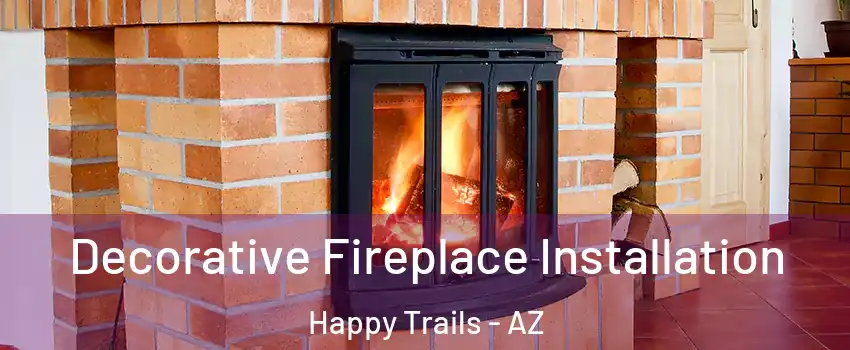 Decorative Fireplace Installation Happy Trails - AZ