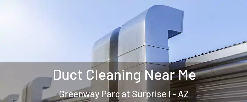 Duct Cleaning Near Me Greenway Parc at Surprise l - AZ