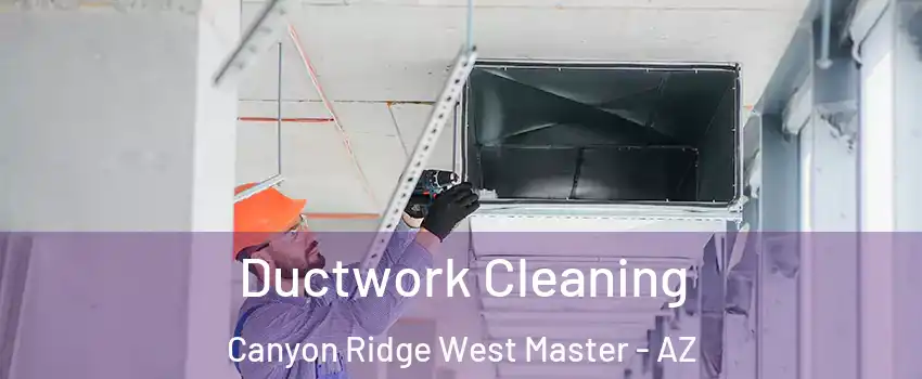 Ductwork Cleaning Canyon Ridge West Master - AZ