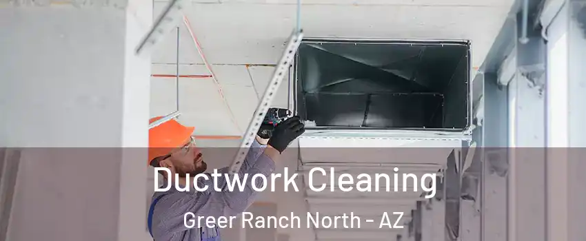 Ductwork Cleaning Greer Ranch North - AZ