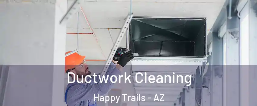 Ductwork Cleaning Happy Trails - AZ