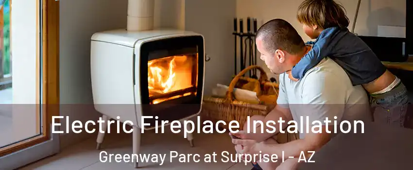 Electric Fireplace Installation Greenway Parc at Surprise l - AZ