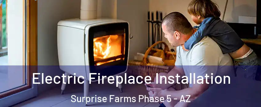 Electric Fireplace Installation Surprise Farms Phase 5 - AZ