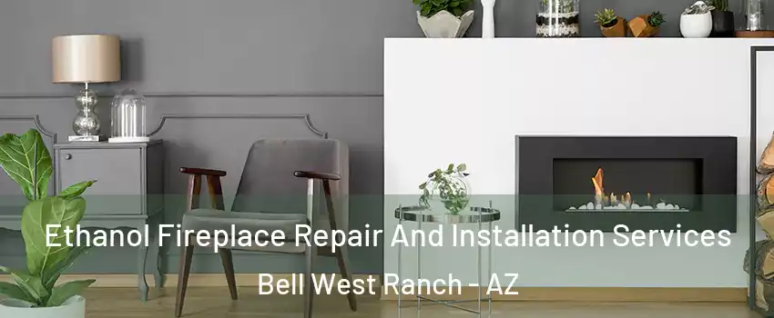 Ethanol Fireplace Repair And Installation Services Bell West Ranch - AZ