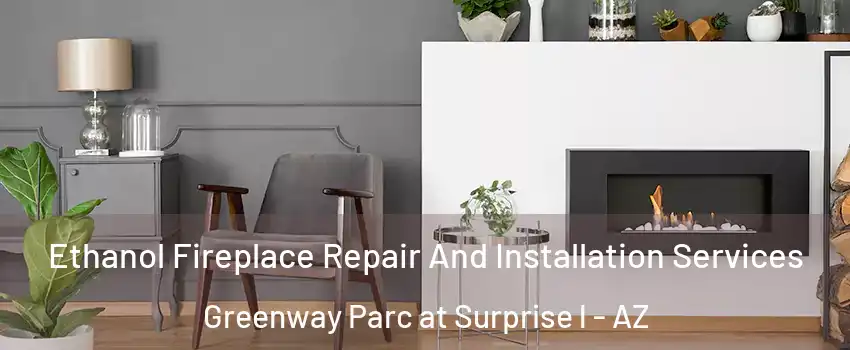 Ethanol Fireplace Repair And Installation Services Greenway Parc at Surprise l - AZ