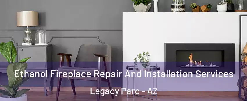 Ethanol Fireplace Repair And Installation Services Legacy Parc - AZ