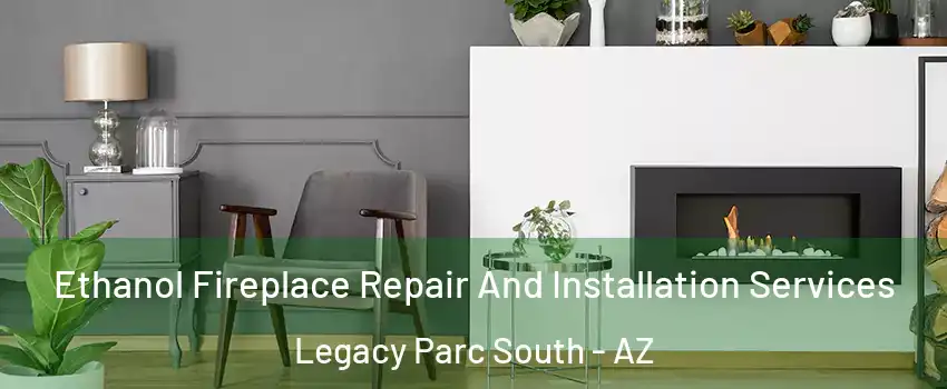 Ethanol Fireplace Repair And Installation Services Legacy Parc South - AZ