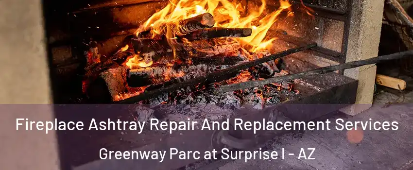 Fireplace Ashtray Repair And Replacement Services Greenway Parc at Surprise l - AZ