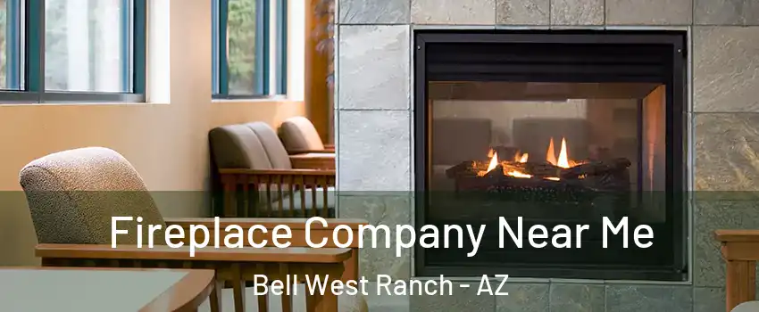 Fireplace Company Near Me Bell West Ranch - AZ