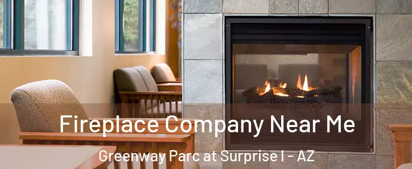 Fireplace Company Near Me Greenway Parc at Surprise l - AZ