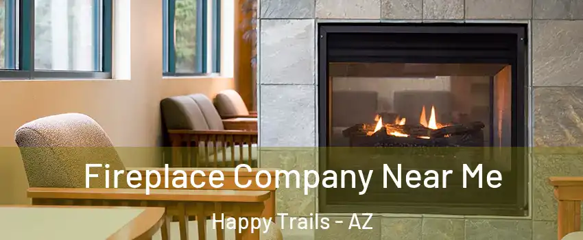 Fireplace Company Near Me Happy Trails - AZ