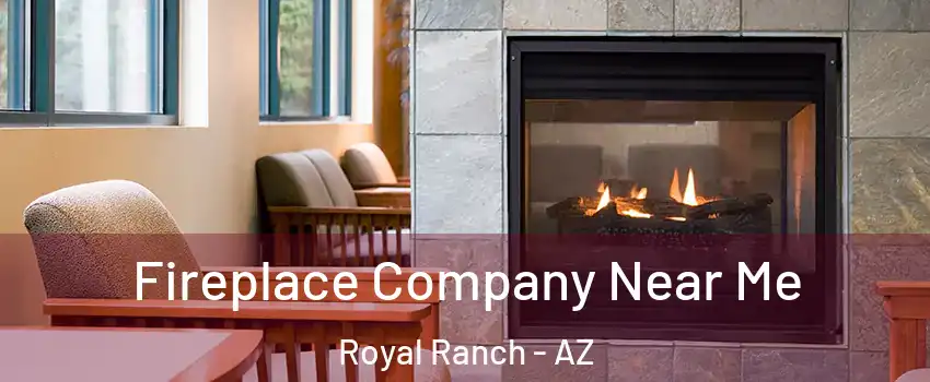 Fireplace Company Near Me Royal Ranch - AZ