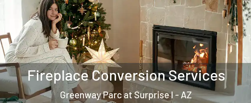 Fireplace Conversion Services Greenway Parc at Surprise l - AZ