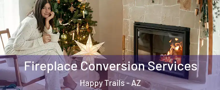Fireplace Conversion Services Happy Trails - AZ