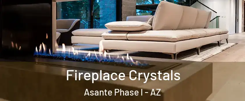 Fireplace Crystals Asante Phase l - AZ