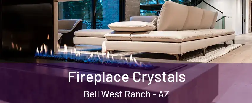 Fireplace Crystals Bell West Ranch - AZ