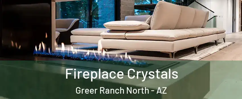 Fireplace Crystals Greer Ranch North - AZ