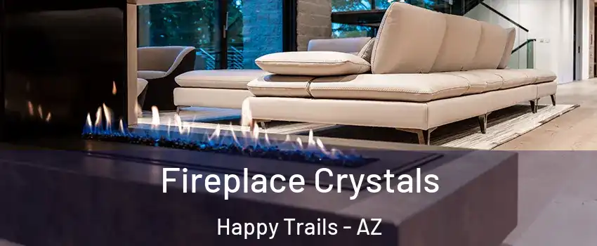 Fireplace Crystals Happy Trails - AZ