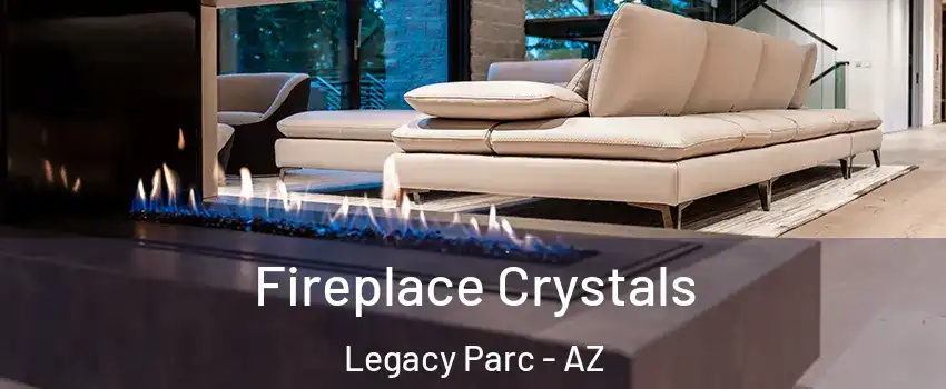 Fireplace Crystals Legacy Parc - AZ