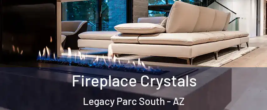 Fireplace Crystals Legacy Parc South - AZ