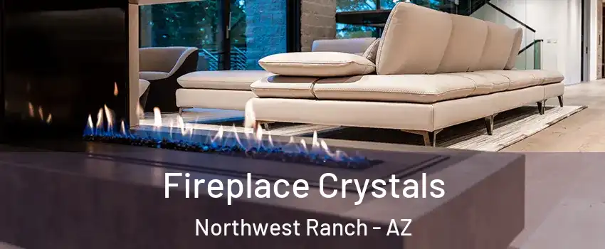 Fireplace Crystals Northwest Ranch - AZ