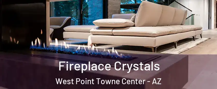 Fireplace Crystals West Point Towne Center - AZ