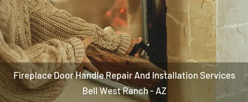Fireplace Door Handle Repair And Installation Services Bell West Ranch - AZ