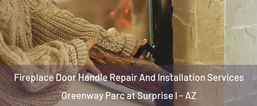 Fireplace Door Handle Repair And Installation Services Greenway Parc at Surprise l - AZ