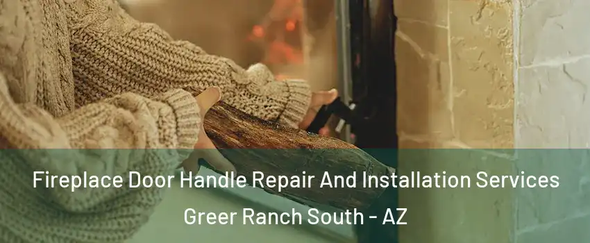 Fireplace Door Handle Repair And Installation Services Greer Ranch South - AZ