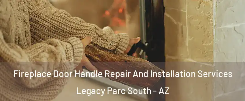 Fireplace Door Handle Repair And Installation Services Legacy Parc South - AZ