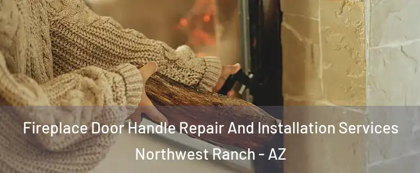 Fireplace Door Handle Repair And Installation Services Northwest Ranch - AZ
