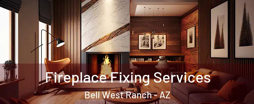 Fireplace Fixing Services Bell West Ranch - AZ