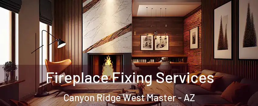 Fireplace Fixing Services Canyon Ridge West Master - AZ