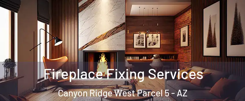 Fireplace Fixing Services Canyon Ridge West Parcel 5 - AZ