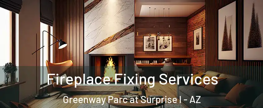 Fireplace Fixing Services Greenway Parc at Surprise l - AZ