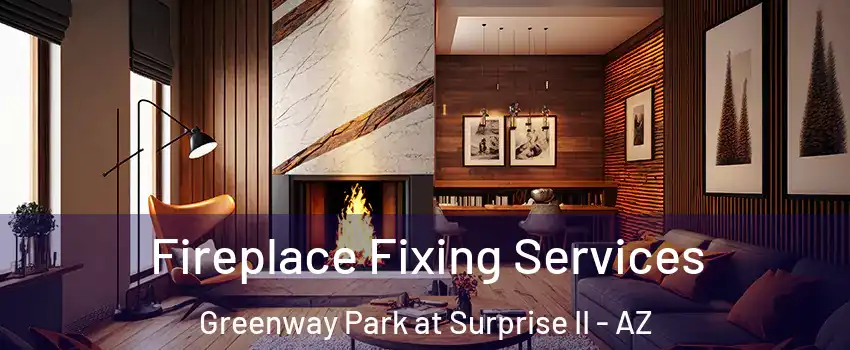 Fireplace Fixing Services Greenway Park at Surprise II - AZ